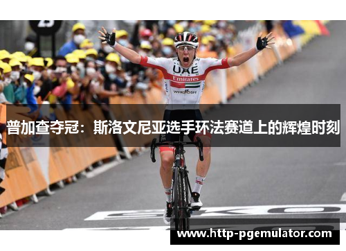 普加查夺冠：斯洛文尼亚选手环法赛道上的辉煌时刻