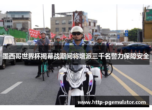 墨西哥世界杯揭幕战期间将增派三千名警力保障安全 墨西哥世界杯揭幕战期间将增派三千名警力保障安全