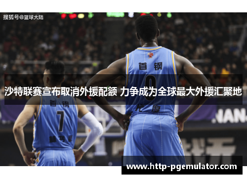 沙特联赛宣布取消外援配额 力争成为全球最大外援汇聚地 沙特联赛宣布取消外援配额 力争成为全球最大外援汇聚地