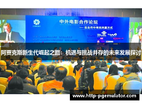 阿贾克斯新生代崛起之路：机遇与挑战并存的未来发展探讨