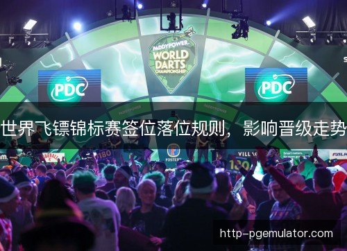 世界飞镖锦标赛签位落位规则，影响晋级走势
